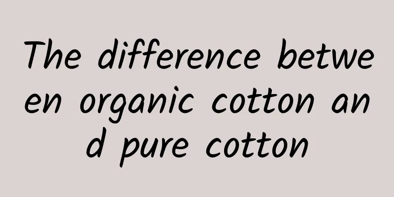 The difference between organic cotton and pure cotton