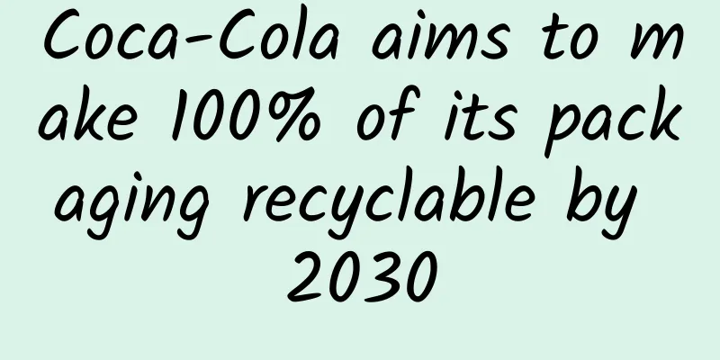 Coca-Cola aims to make 100% of its packaging recyclable by 2030