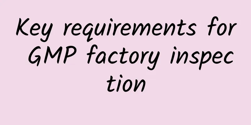 Key requirements for GMP factory inspection
