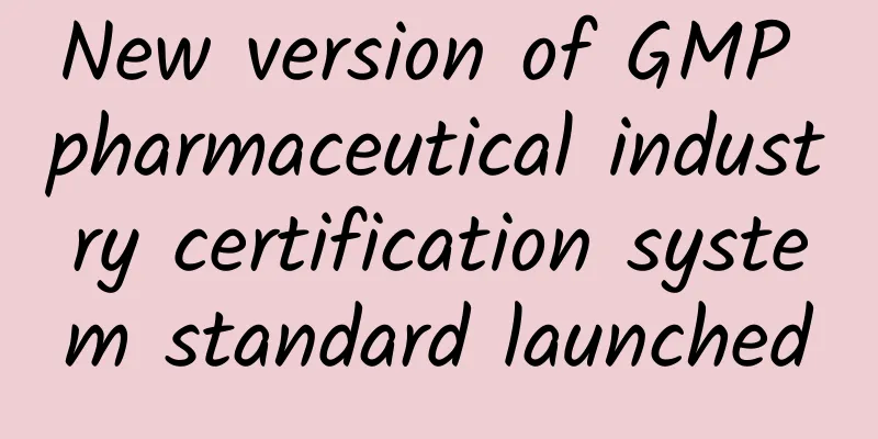 New version of GMP pharmaceutical industry certification system standard launched