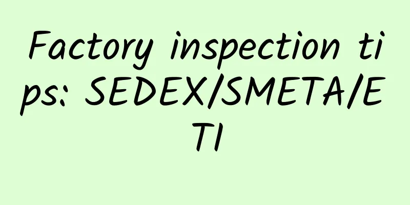 Factory inspection tips: SEDEX/SMETA/ETI