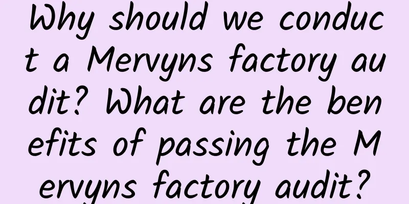 Why should we conduct a Mervyns factory audit? What are the benefits of passing the Mervyns factory audit?