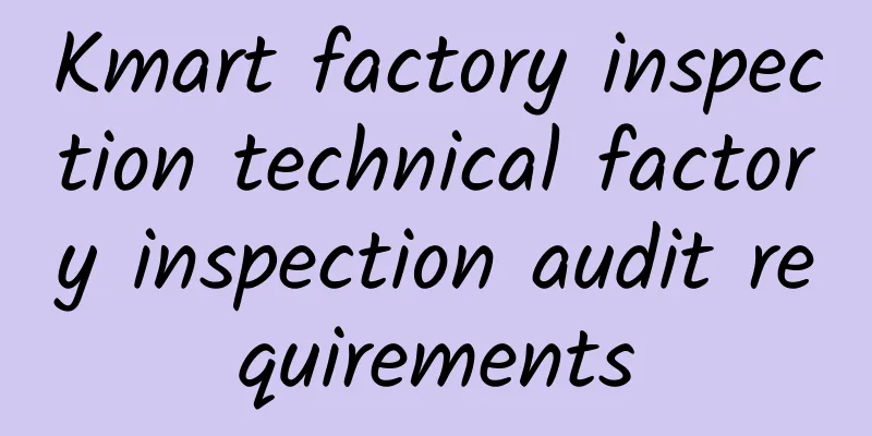 Kmart factory inspection technical factory inspection audit requirements