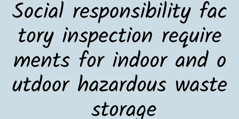 Social responsibility factory inspection requirements for indoor and outdoor hazardous waste storage