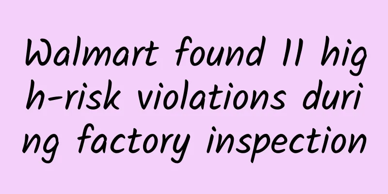 Walmart found 11 high-risk violations during factory inspection