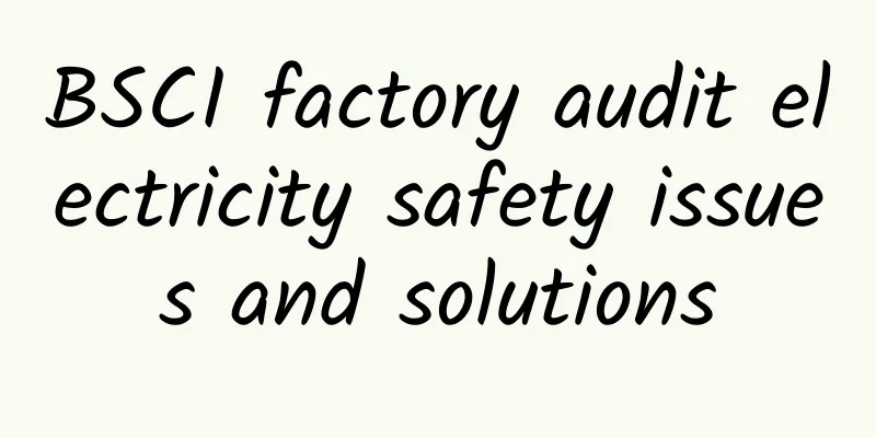 BSCI factory audit electricity safety issues and solutions