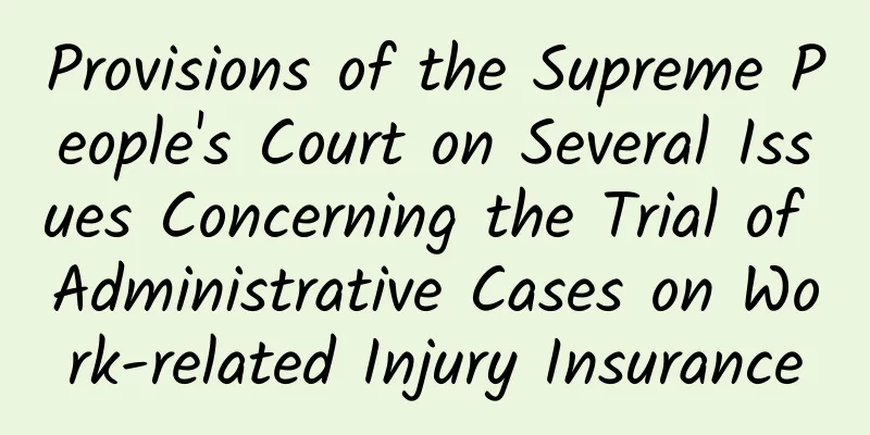 Provisions of the Supreme People's Court on Several Issues Concerning the Trial of Administrative Cases on Work-related Injury Insurance