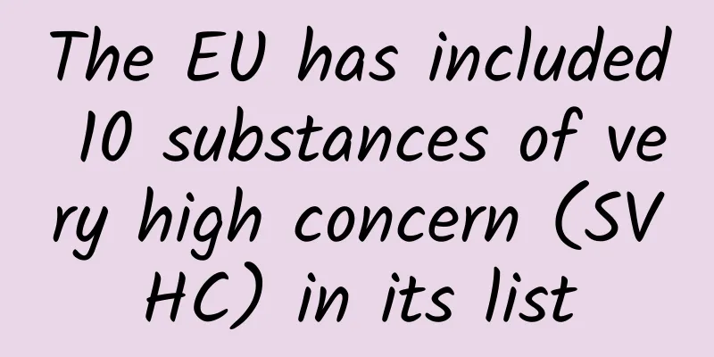 The EU has included 10 substances of very high concern (SVHC) in its list