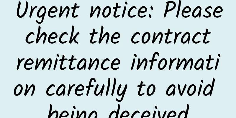 Urgent notice: Please check the contract remittance information carefully to avoid being deceived