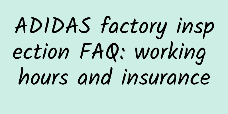 ADIDAS factory inspection FAQ: working hours and insurance