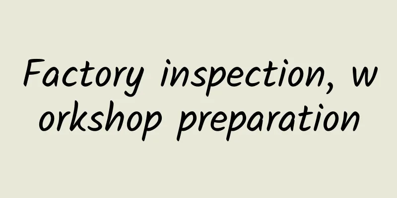 Factory inspection, workshop preparation