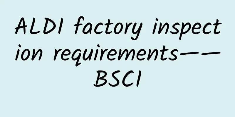 ALDI factory inspection requirements——BSCI