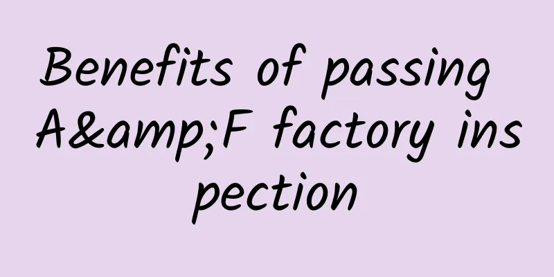 Benefits of passing A&F factory inspection