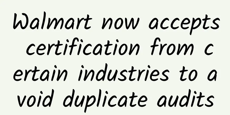 Walmart now accepts certification from certain industries to avoid duplicate audits
