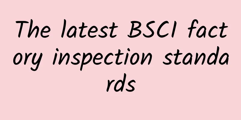 The latest BSCI factory inspection standards