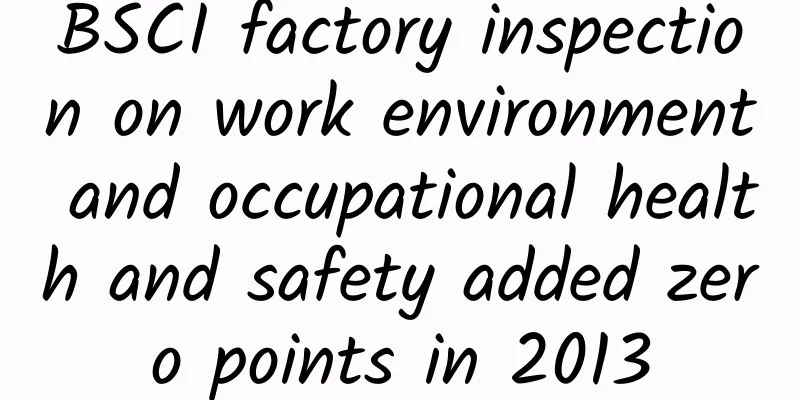 BSCI factory inspection on work environment and occupational health and safety added zero points in 2013