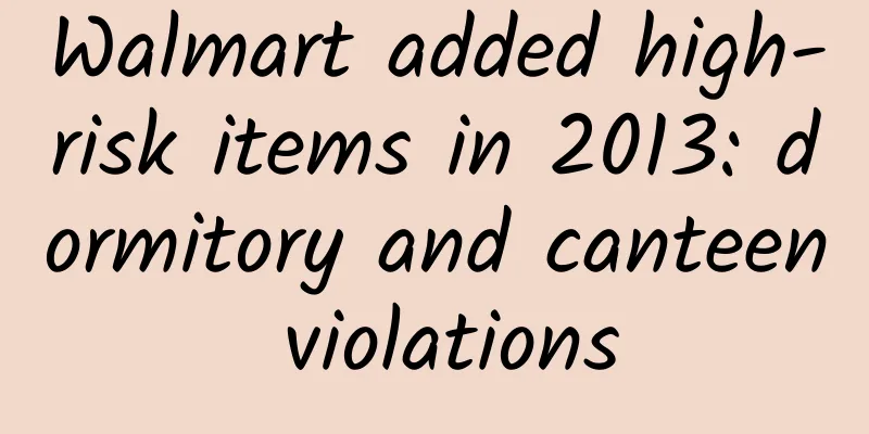 Walmart added high-risk items in 2013: dormitory and canteen violations