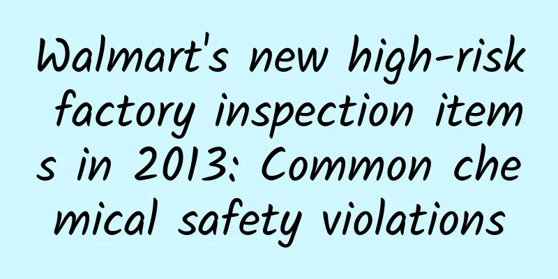 Walmart's new high-risk factory inspection items in 2013: Common chemical safety violations