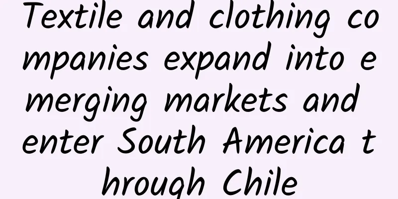 Textile and clothing companies expand into emerging markets and enter South America through Chile
