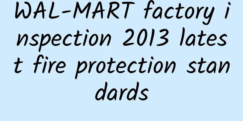 WAL-MART factory inspection 2013 latest fire protection standards