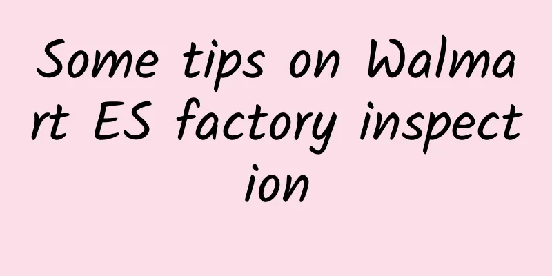 Some tips on Walmart ES factory inspection