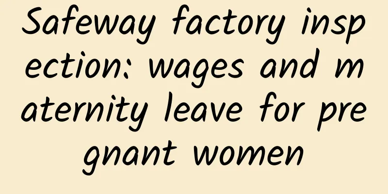 Safeway factory inspection: wages and maternity leave for pregnant women
