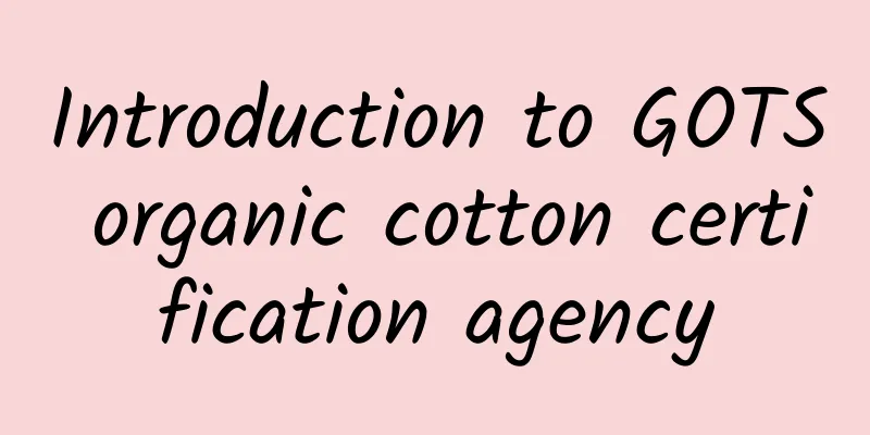Introduction to GOTS organic cotton certification agency