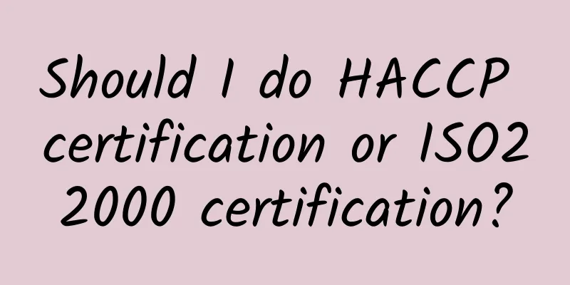 Should I do HACCP certification or ISO22000 certification?