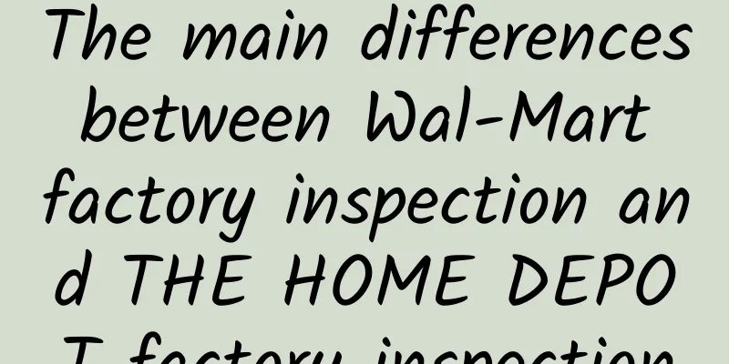 The main differences between Wal-Mart factory inspection and THE HOME DEPOT factory inspection