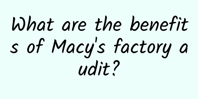 What are the benefits of Macy's factory audit?