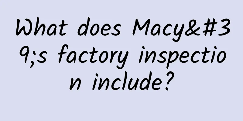 What does Macy's factory inspection include?