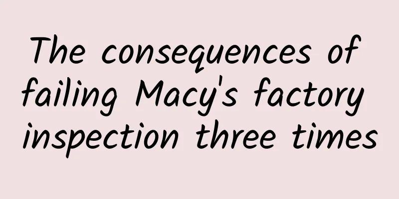 The consequences of failing Macy's factory inspection three times