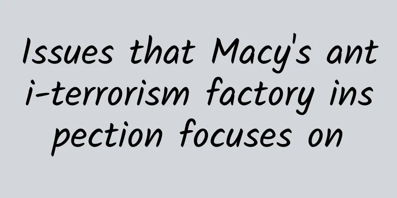 Issues that Macy's anti-terrorism factory inspection focuses on