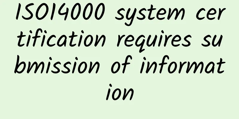 ISO14000 system certification requires submission of information