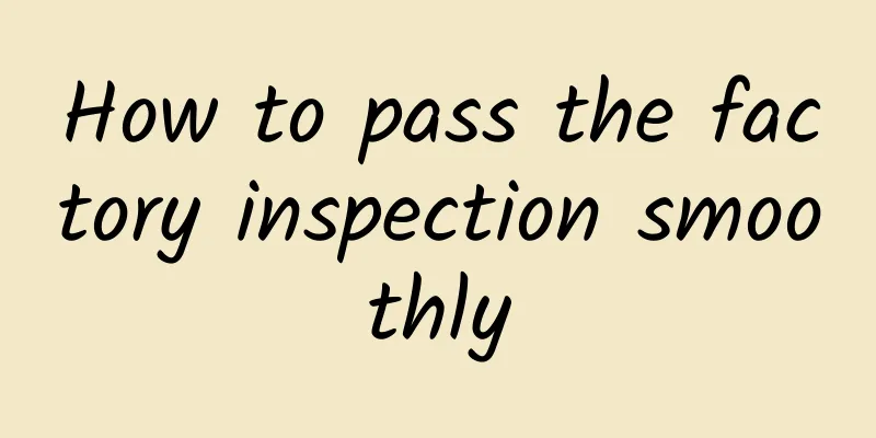 How to pass the factory inspection smoothly