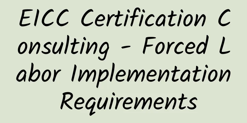 EICC Certification Consulting - Forced Labor Implementation Requirements