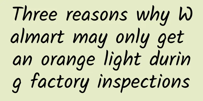 Three reasons why Walmart may only get an orange light during factory inspections