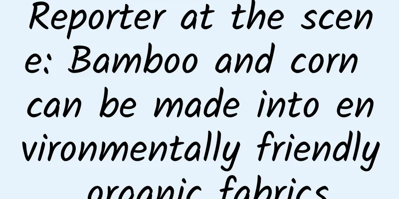 Reporter at the scene: Bamboo and corn can be made into environmentally friendly organic fabrics