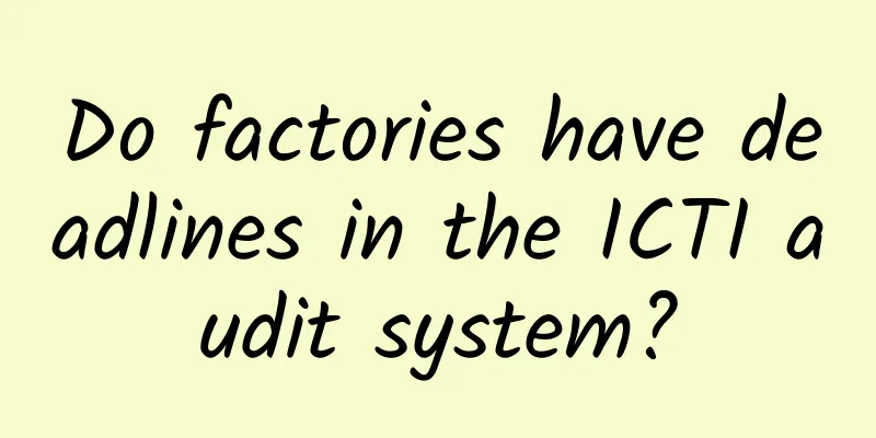 Do factories have deadlines in the ICTI audit system?