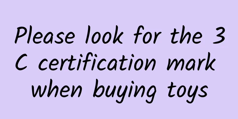 Please look for the 3C certification mark when buying toys