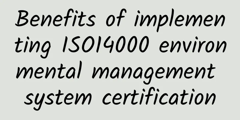 Benefits of implementing ISO14000 environmental management system certification