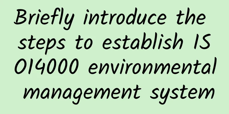 Briefly introduce the steps to establish ISO14000 environmental management system