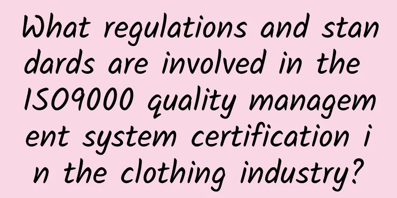 What regulations and standards are involved in the ISO9000 quality management system certification in the clothing industry?