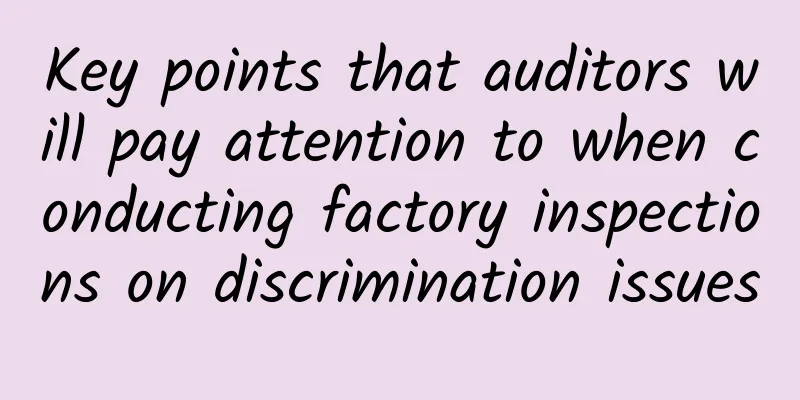 Key points that auditors will pay attention to when conducting factory inspections on discrimination issues