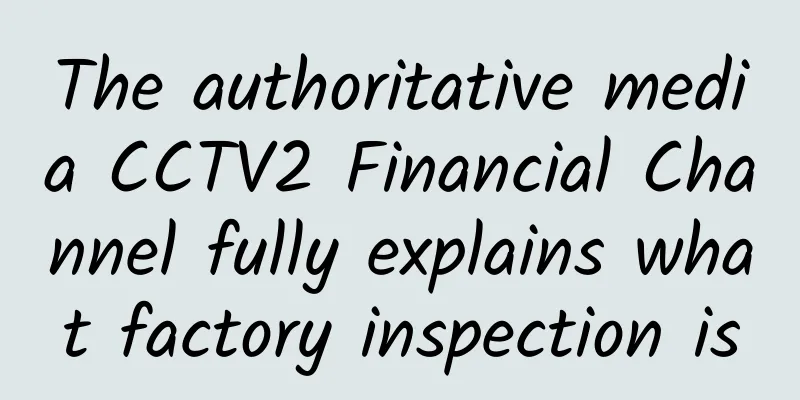 The authoritative media CCTV2 Financial Channel fully explains what factory inspection is