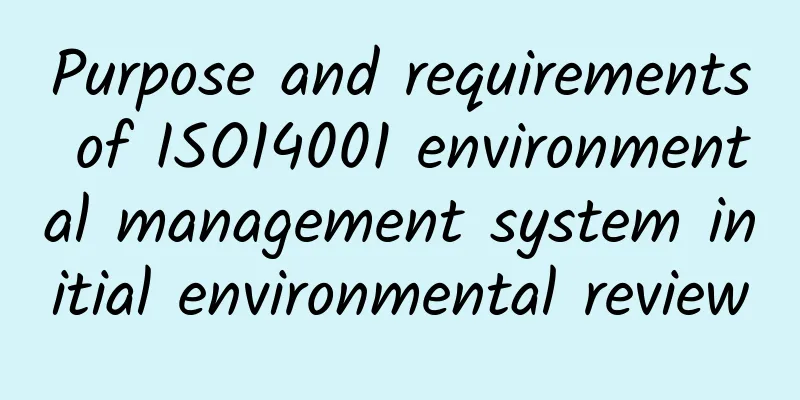 Purpose and requirements of ISO14001 environmental management system initial environmental review