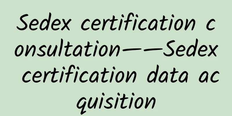 Sedex certification consultation——Sedex certification data acquisition