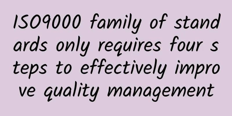 ISO9000 family of standards only requires four steps to effectively improve quality management