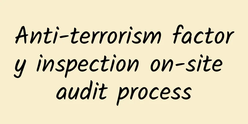 Anti-terrorism factory inspection on-site audit process