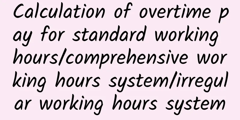 Calculation of overtime pay for standard working hours/comprehensive working hours system/irregular working hours system